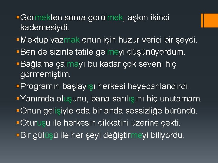 § Görmekten sonra görülmek, aşkın ikinci kademesiydi. § Mektup yazmak onun için huzur verici