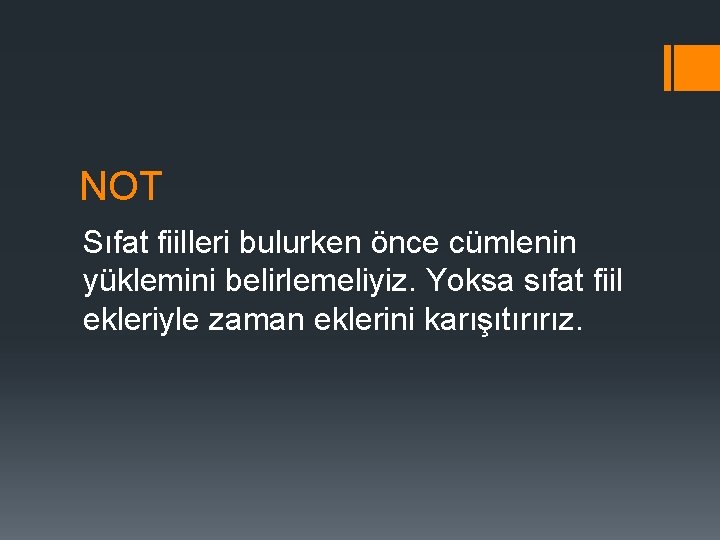 NOT Sıfat fiilleri bulurken önce cümlenin yüklemini belirlemeliyiz. Yoksa sıfat fiil ekleriyle zaman eklerini