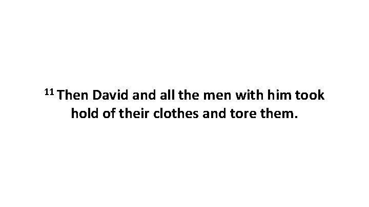 11 Then David and all the men with him took hold of their clothes