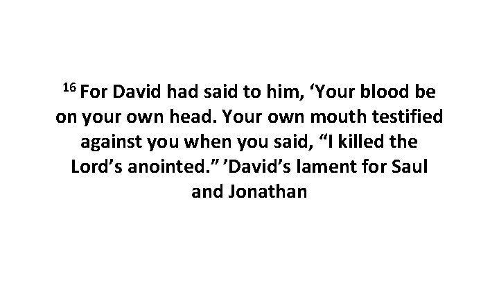 16 For David had said to him, ‘Your blood be on your own head.