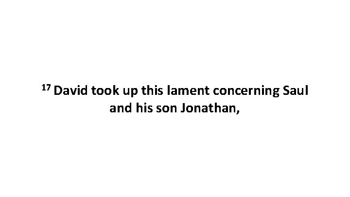 17 David took up this lament concerning Saul and his son Jonathan, 