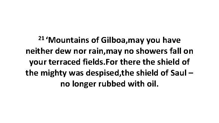 21 ‘Mountains of Gilboa, may you have neither dew nor rain, may no showers