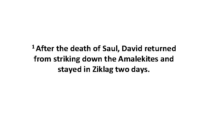 1 After the death of Saul, David returned from striking down the Amalekites and