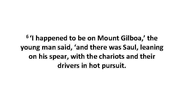 6 ‘I happened to be on Mount Gilboa, ’ the young man said, ‘and