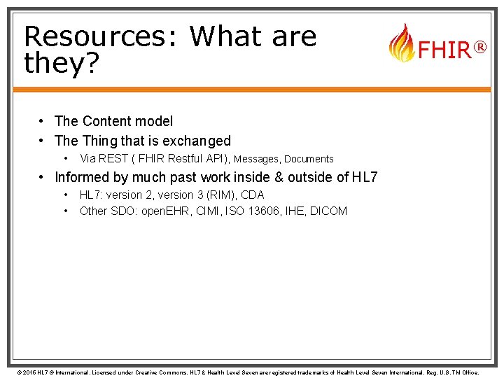 Resources: What are they? FHIR® • The Content model • The Thing that is