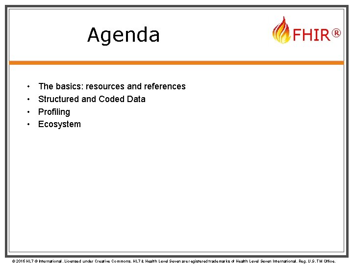 FHIR | Agenda • • FHIR® The basics: resources and references Structured and Coded
