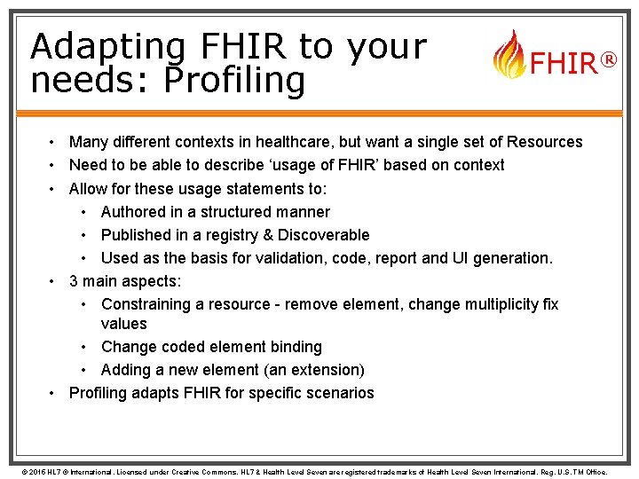 Adapting FHIR to your needs: Profiling FHIR® • Many different contexts in healthcare, but