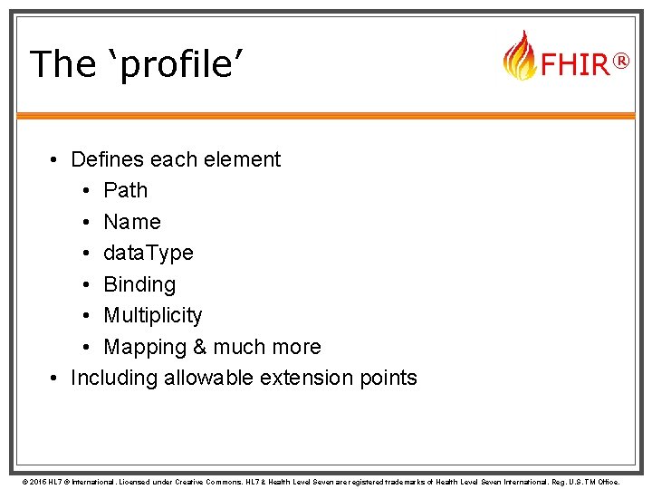The ‘profile’ FHIR® • Defines each element • Path • Name • data. Type