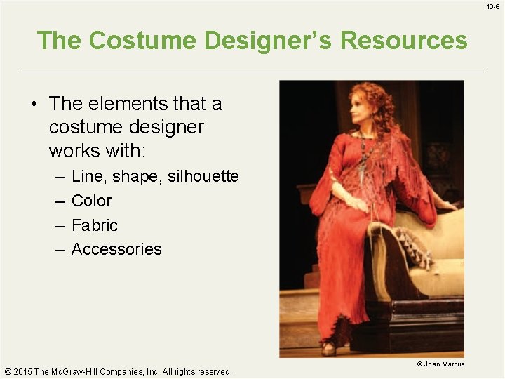 10 -6 The Costume Designer’s Resources • The elements that a costume designer works