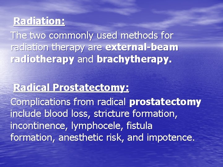 Radiation: The two commonly used methods for radiation therapy are external-beam radiotherapy and brachytherapy.