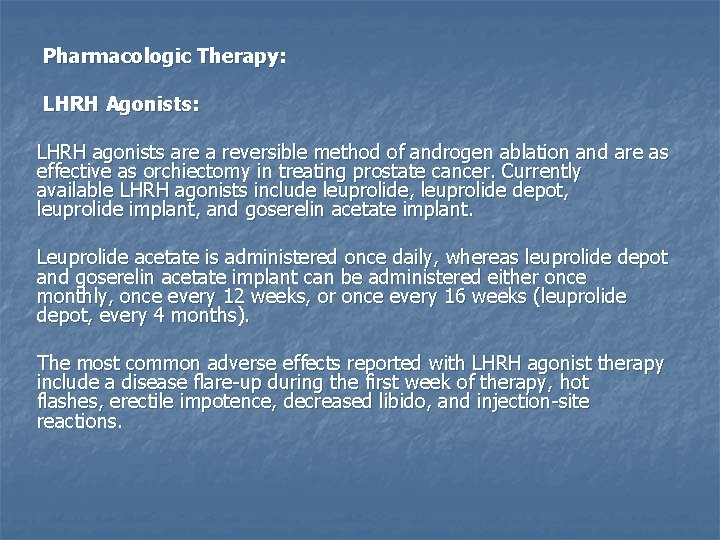 Pharmacologic Therapy: LHRH Agonists: LHRH agonists are a reversible method of androgen ablation and