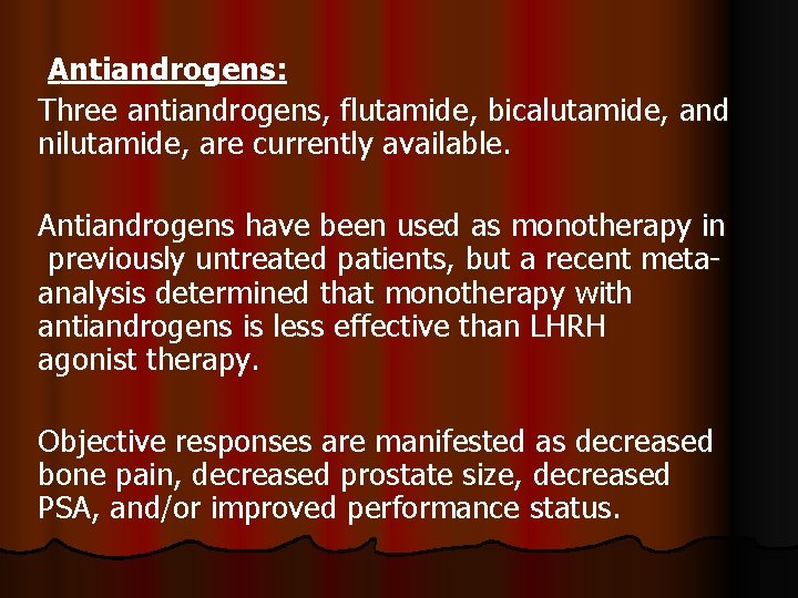 Antiandrogens: Three antiandrogens, flutamide, bicalutamide, and nilutamide, are currently available. Antiandrogens have been used