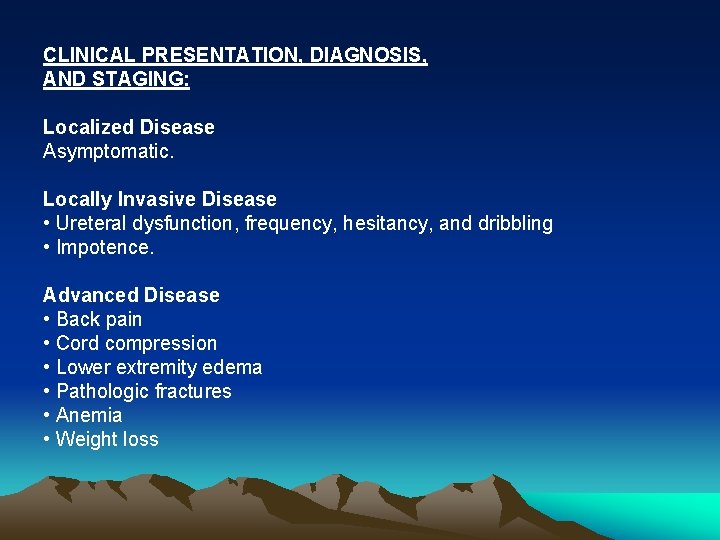 CLINICAL PRESENTATION, DIAGNOSIS, AND STAGING: Localized Disease Asymptomatic. Locally Invasive Disease • Ureteral dysfunction,