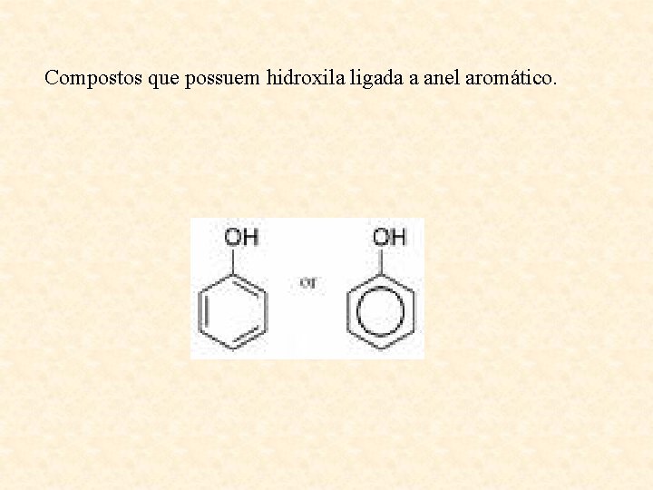 Compostos que possuem hidroxila ligada a anel aromático. 