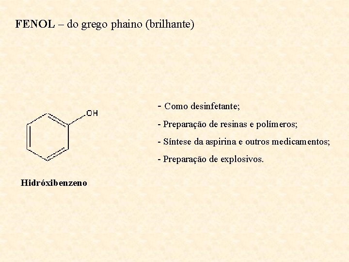 FENOL – do grego phaino (brilhante) - Como desinfetante; - Preparação de resinas e