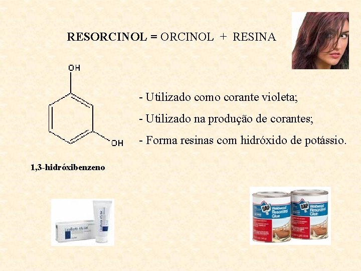 RESORCINOL = ORCINOL + RESINA - Utilizado como corante violeta; - Utilizado na produção