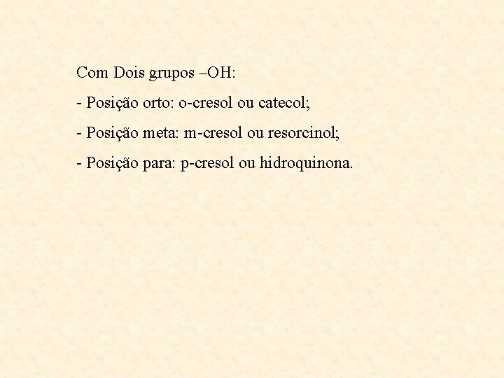 Com Dois grupos –OH: - Posição orto: o-cresol ou catecol; - Posição meta: m-cresol