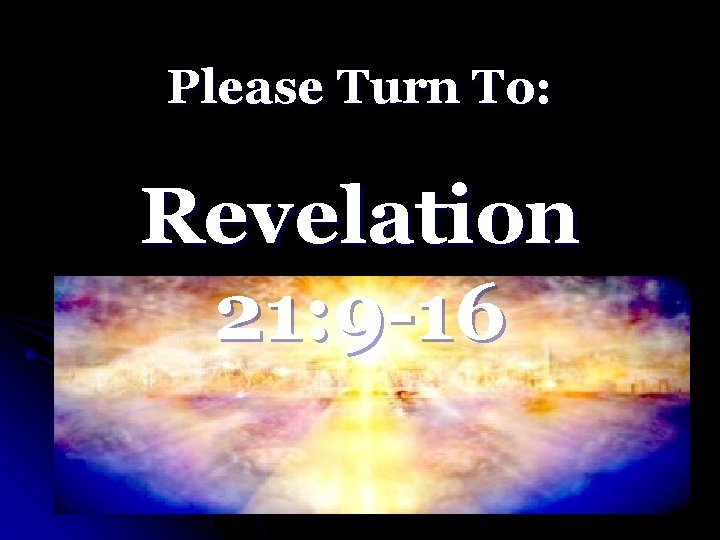 Please Turn To: Revelation 21: 9 -16 