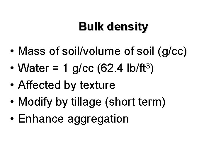 Bulk density • • • Mass of soil/volume of soil (g/cc) Water = 1