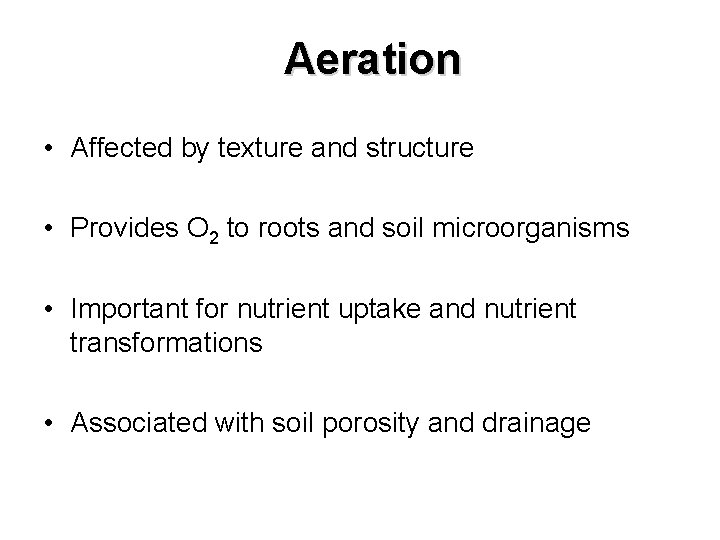 Aeration • Affected by texture and structure • Provides O 2 to roots and