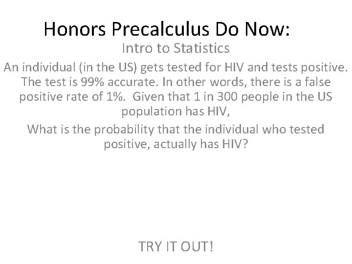 Honors Precalculus Do Now: Intro to Statistics An individual (in the US) gets tested