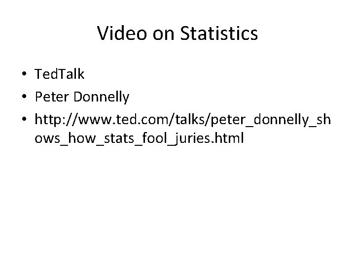 Video on Statistics • Ted. Talk • Peter Donnelly • http: //www. ted. com/talks/peter_donnelly_sh