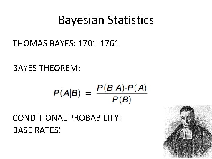 Bayesian Statistics THOMAS BAYES: 1701 -1761 BAYES THEOREM: CONDITIONAL PROBABILITY: BASE RATES! 