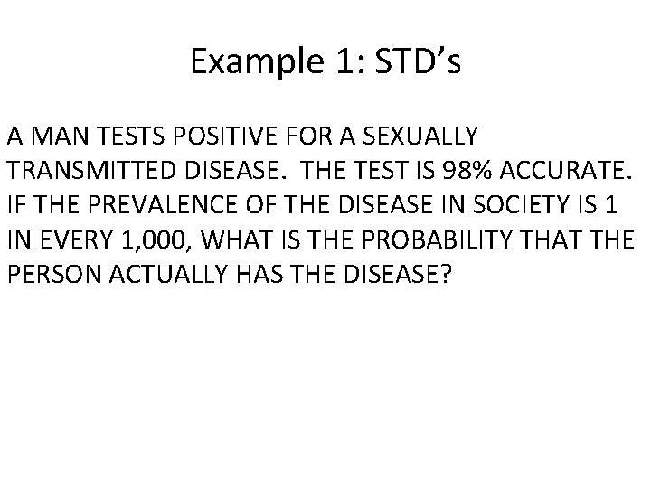 Example 1: STD’s A MAN TESTS POSITIVE FOR A SEXUALLY TRANSMITTED DISEASE. THE TEST