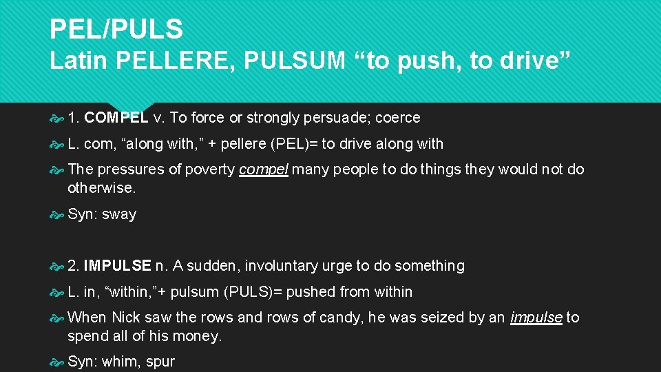PEL/PULS Latin PELLERE, PULSUM “to push, to drive” 1. COMPEL v. To force or PEL/PULS Latin PELLERE, PULSUM “to push, to drive” 1. COMPEL v. To force or