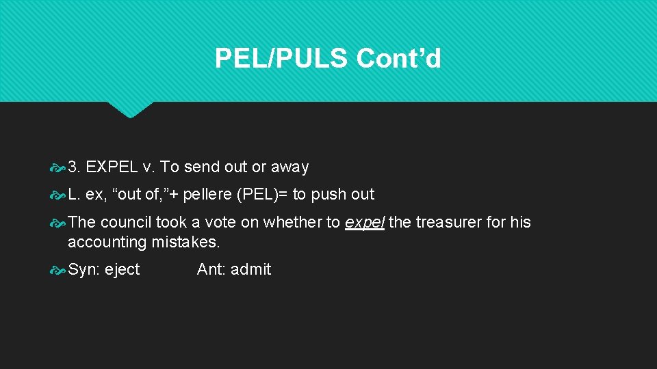 PEL/PULS Cont’d 3. EXPEL v. To send out or away L. ex, “out of, PEL/PULS Cont’d 3. EXPEL v. To send out or away L. ex, “out of,