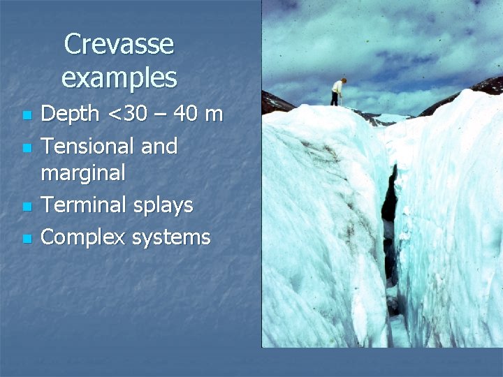 Crevasse examples n n Depth <30 – 40 m Tensional and marginal Terminal splays