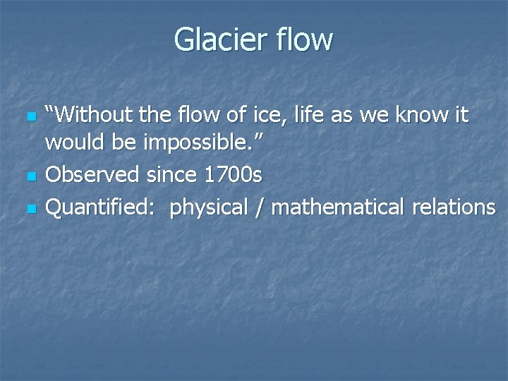 Glacier flow n n n “Without the flow of ice, life as we know