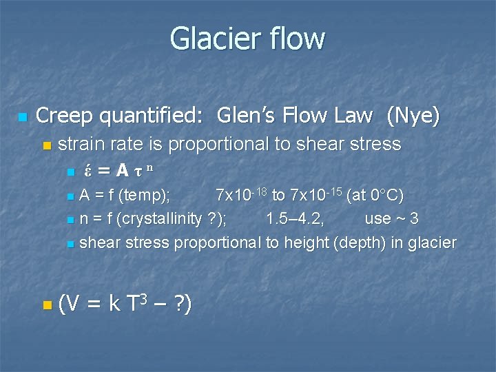 Glacier flow n Creep quantified: Glen’s Flow Law (Nye) n strain rate is proportional