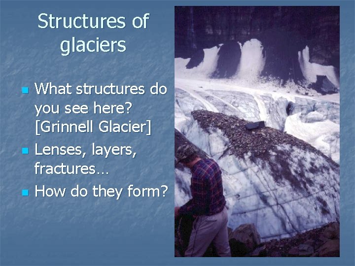 Structures of glaciers n n n What structures do you see here? [Grinnell Glacier]