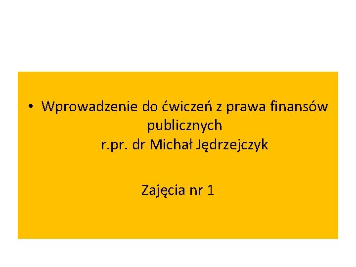  • Wprowadzenie do ćwiczeń z prawa finansów publicznych r. pr. dr Michał Jędrzejczyk