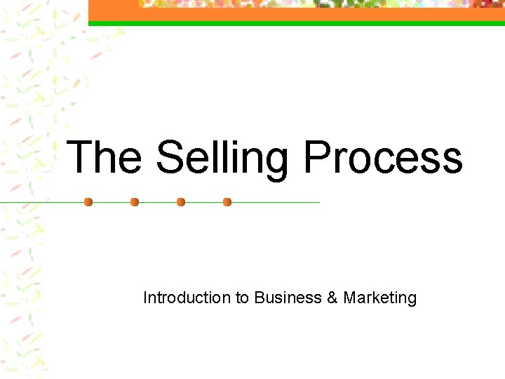 The Selling Process Introduction to Business & Marketing 