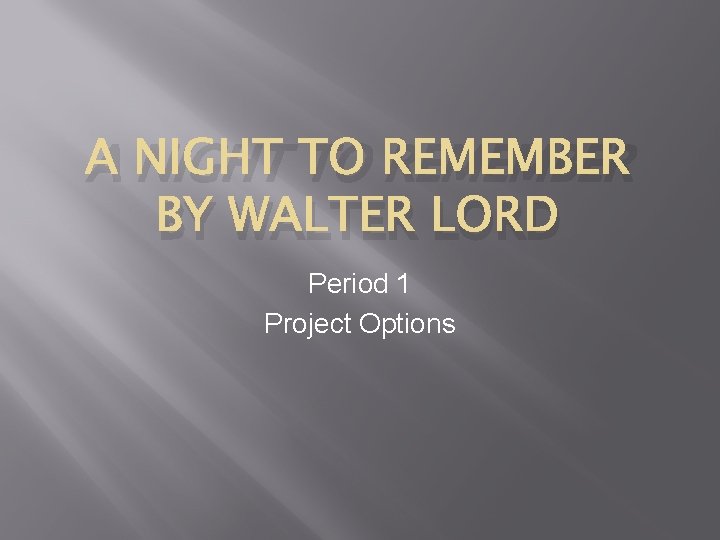 A NIGHT TO REMEMBER BY WALTER LORD Period 1 Project Options 