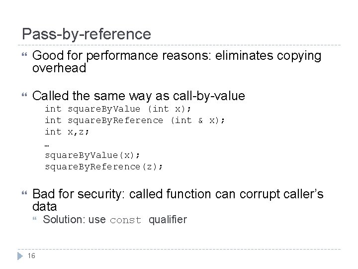 Pass-by-reference Good for performance reasons: eliminates copying overhead Called the same way as call-by-value