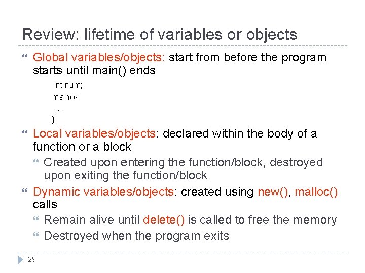 Review: lifetime of variables or objects Global variables/objects: start from before the program starts