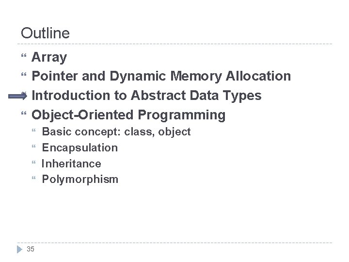 Outline Array Pointer and Dynamic Memory Allocation Introduction to Abstract Data Types Object-Oriented Programming