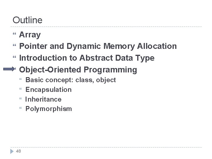 Outline Array Pointer and Dynamic Memory Allocation Introduction to Abstract Data Type Object-Oriented Programming