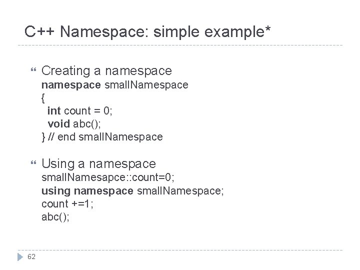 C++ Namespace: simple example* Creating a namespace small. Namespace { int count = 0;