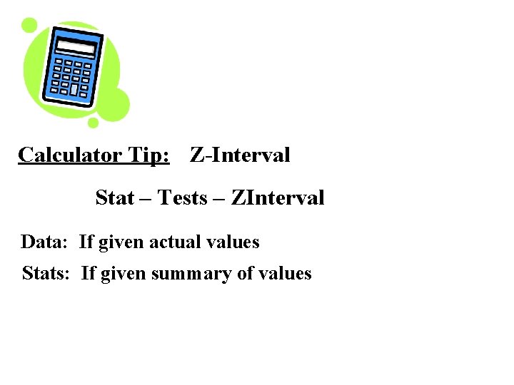 Calculator Tip: Z-Interval Stat – Tests – ZInterval Data: If given actual values Stats: Calculator Tip: Z-Interval Stat – Tests – ZInterval Data: If given actual values Stats: