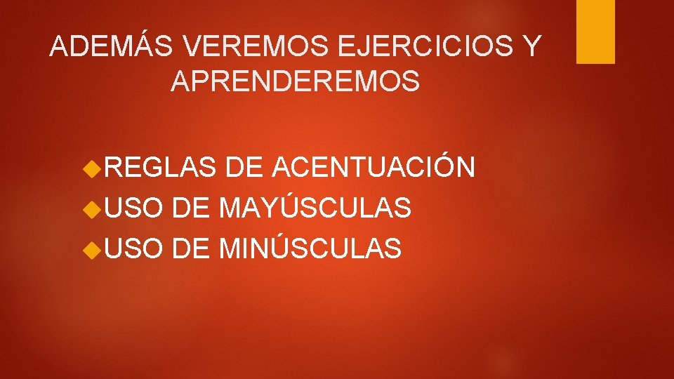 ADEMÁS VEREMOS EJERCICIOS Y APRENDEREMOS REGLAS DE ACENTUACIÓN USO DE MAYÚSCULAS USO DE MINÚSCULAS ADEMÁS VEREMOS EJERCICIOS Y APRENDEREMOS REGLAS DE ACENTUACIÓN USO DE MAYÚSCULAS USO DE MINÚSCULAS