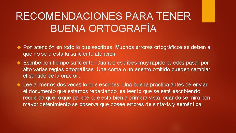 RECOMENDACIONES PARA TENER BUENA ORTOGRAFÍA Pon atención en todo lo que escribes. Muchos errores RECOMENDACIONES PARA TENER BUENA ORTOGRAFÍA Pon atención en todo lo que escribes. Muchos errores