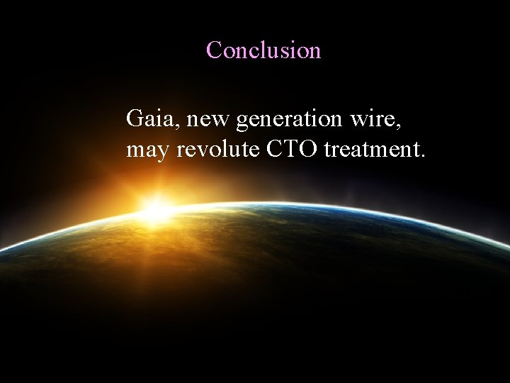 Conclusion Gaia, new generation wire, may revolute CTO treatment. 