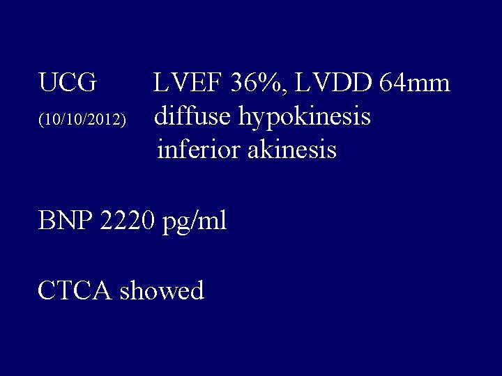 UCG (10/10/2012) LVEF 36%, LVDD 64 mm diffuse hypokinesis inferior akinesis BNP 2220 pg/ml