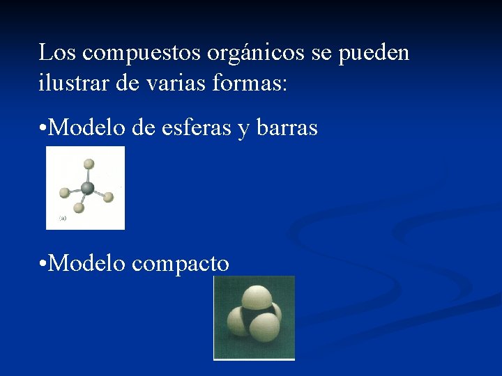 Los compuestos orgánicos se pueden ilustrar de varias formas: • Modelo de esferas y