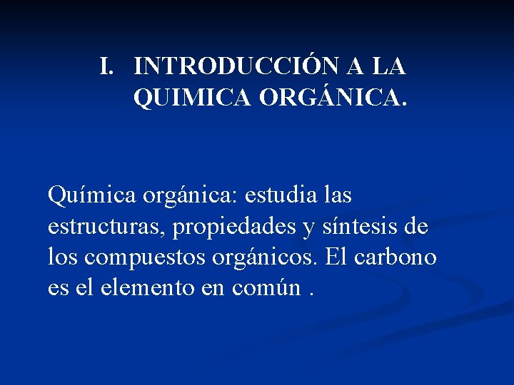 I. INTRODUCCIÓN A LA QUIMICA ORGÁNICA. Química orgánica: estudia las estructuras, propiedades y síntesis