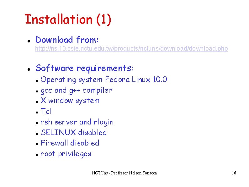 Installation (1) Download from: http: //nsl 10. csie. nctu. edu. tw/products/nctuns/download. php Software requirements: Installation (1) Download from: http: //nsl 10. csie. nctu. edu. tw/products/nctuns/download. php Software requirements: